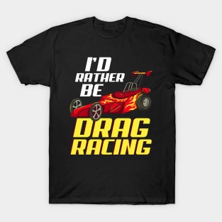 DRAG RACING: I'd Rather Be Drag Racing Gift T-Shirt